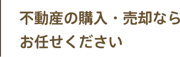 不動産の購入・売却ならお任せください