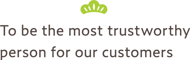 To be the most trustworthy person for our customers